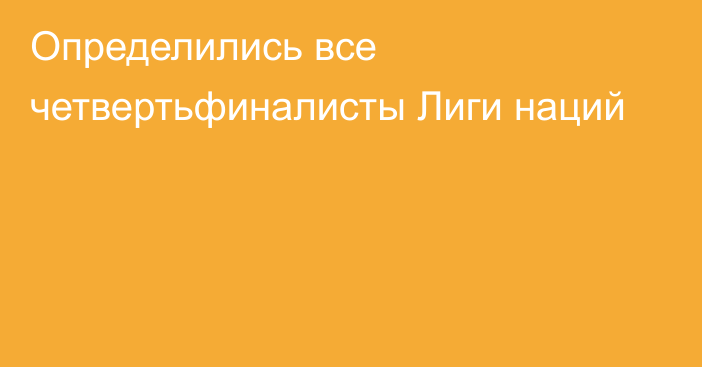 Определились все четвертьфиналисты Лиги наций