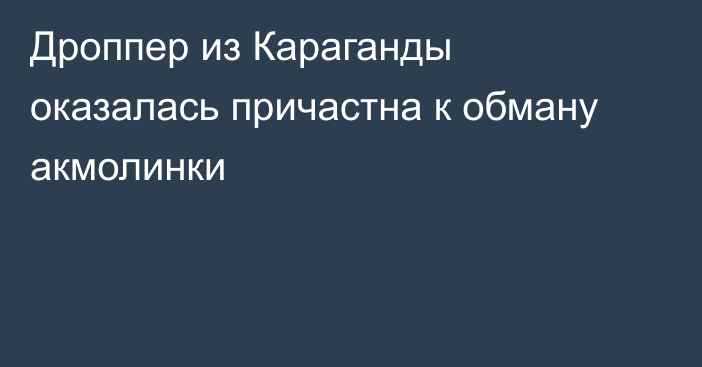 Дроппер из Караганды оказалась причастна к обману акмолинки