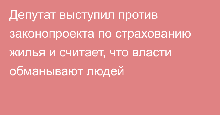 Депутат выступил против законопроекта по страхованию жилья и считает, что власти обманывают людей