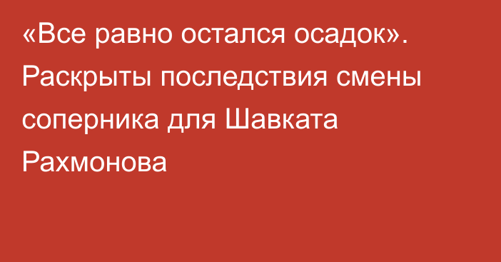 «Все равно остался осадок». Раскрыты последствия смены соперника для Шавката Рахмонова