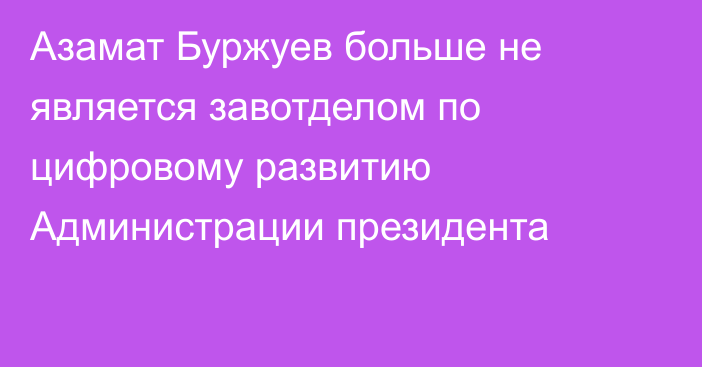 Азамат Буржуев больше не является завотделом по цифровому развитию Администрации президента