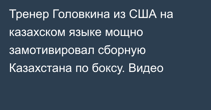 Тренер Головкина из США на казахском языке мощно замотивировал сборную Казахстана по боксу. Видео