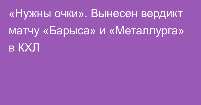 «Нужны очки». Вынесен вердикт матчу «Барыса» и «Металлурга» в КХЛ