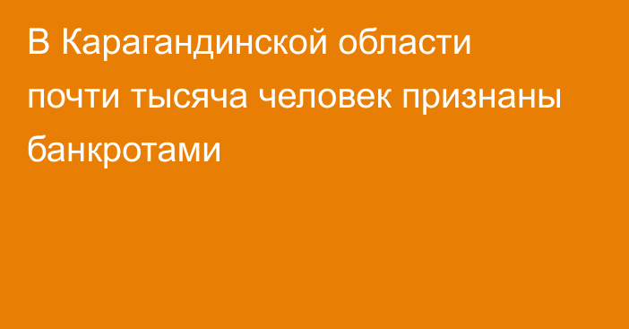 В Карагандинской области почти тысяча человек признаны банкротами