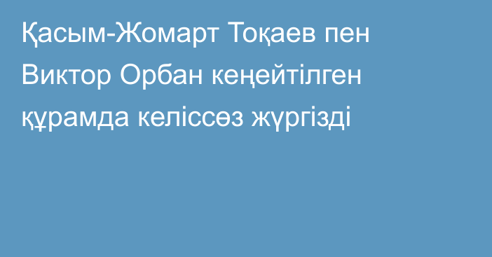 Қасым-Жомарт Тоқаев пен Виктор Орбан кеңейтілген құрамда келіссөз жүргізді