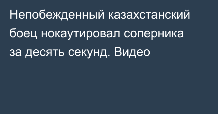 Непобежденный казахстанский боец нокаутировал соперника за десять секунд. Видео