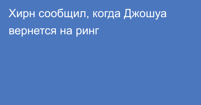 Хирн сообщил, когда Джошуа вернется на ринг