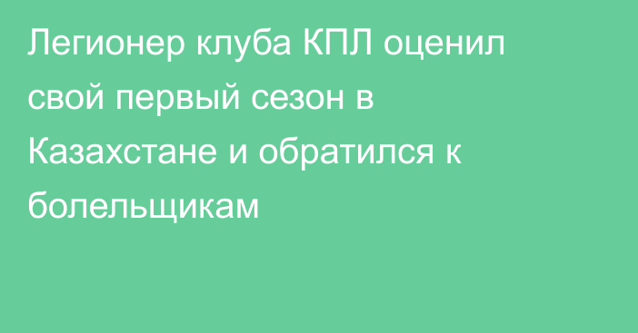 Легионер клуба КПЛ оценил свой первый сезон в Казахстане и обратился к болельщикам