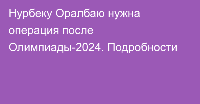 Нурбеку Оралбаю нужна операция после Олимпиады-2024. Подробности