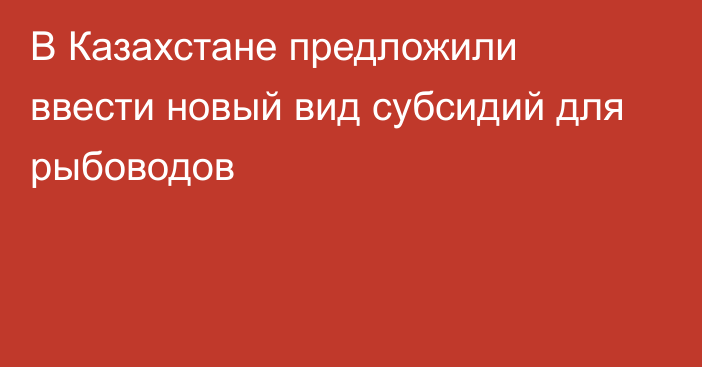 В Казахстане предложили ввести новый вид субсидий для рыбоводов