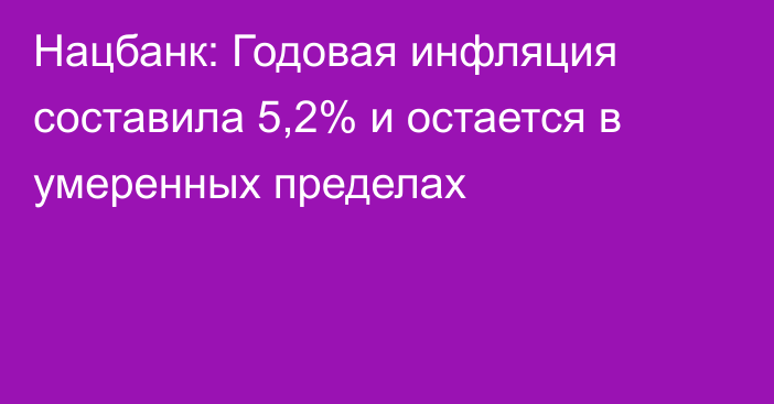 Нацбанк: Годовая инфляция составила 5,2% и остается в умеренных пределах