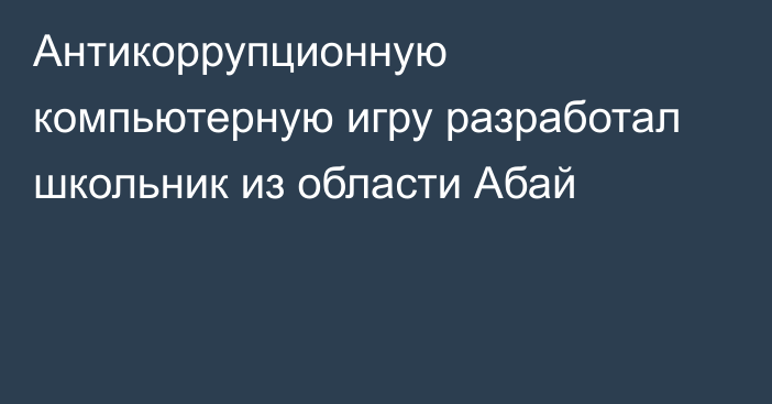 Антикоррупционную компьютерную игру разработал школьник из области Абай