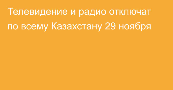 Телевидение и радио отключат по всему Казахстану 29 ноября