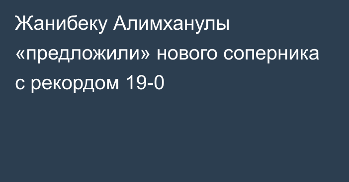 Жанибеку Алимханулы «предложили» нового соперника с рекордом 19-0