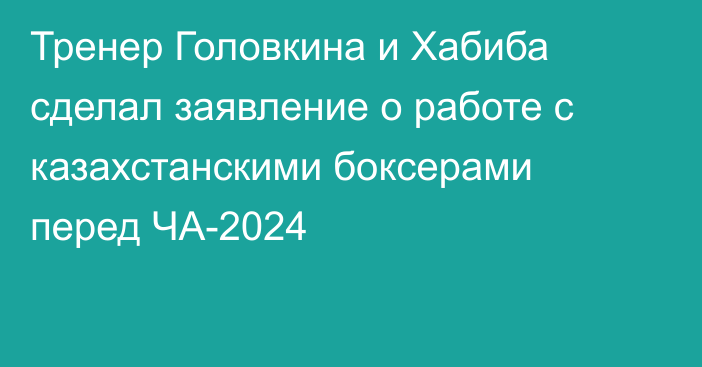 Тренер Головкина и Хабиба сделал заявление о работе с казахстанскими боксерами перед ЧА-2024