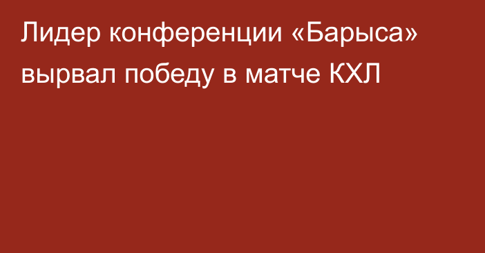 Лидер конференции «Барыса» вырвал победу в матче КХЛ