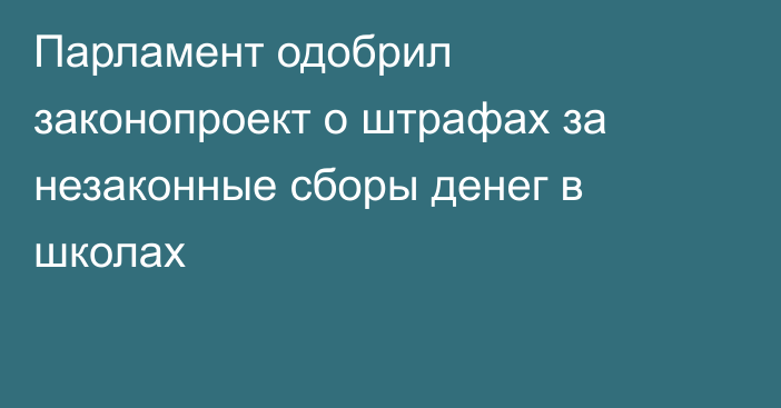 Парламент одобрил законопроект о штрафах за незаконные сборы денег в школах