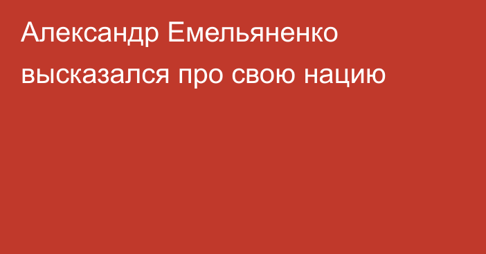 Александр Емельяненко высказался про свою нацию