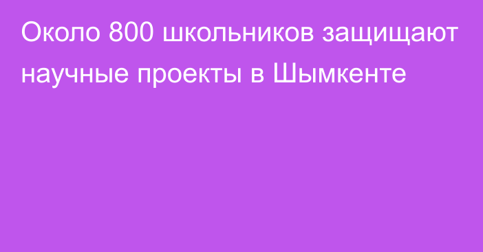 Около 800 школьников защищают научные проекты в Шымкенте