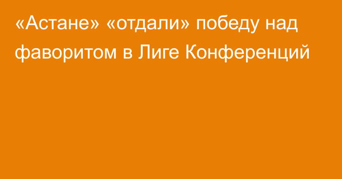 «Астане» «отдали» победу над фаворитом в Лиге Конференций