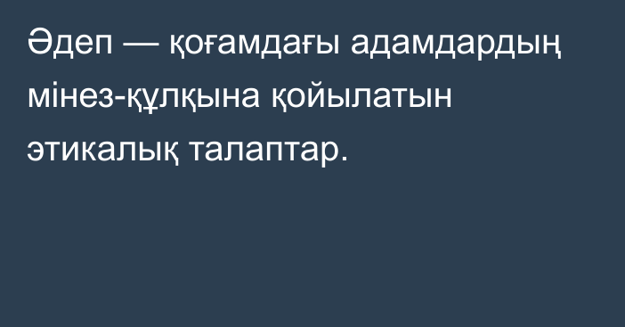 Әдеп — қоғамдағы адамдардың мінез-құлқына қойылатын этикалық талаптар.