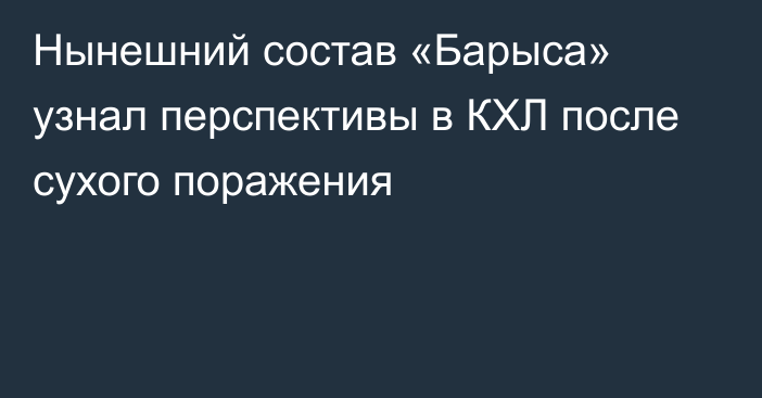 Нынешний состав «Барыса» узнал перспективы в КХЛ после сухого поражения