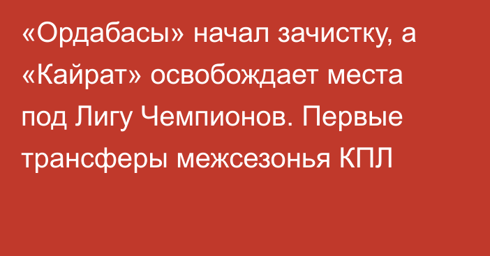 «Ордабасы» начал зачистку, а «Кайрат» освобождает места под Лигу Чемпионов. Первые трансферы межсезонья КПЛ