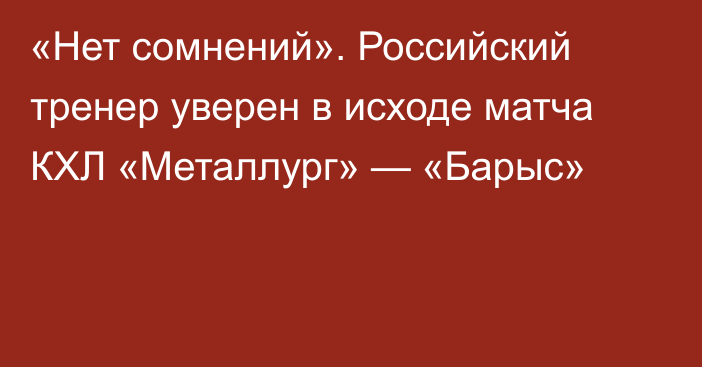 «Нет сомнений». Российский тренер уверен в исходе матча КХЛ «Металлург» — «Барыс»