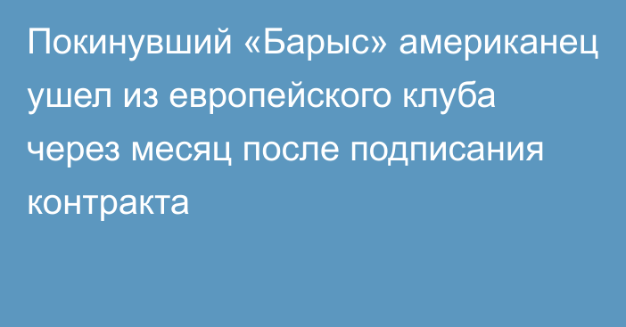 Покинувший «Барыс» американец ушел из европейского клуба через месяц после подписания контракта