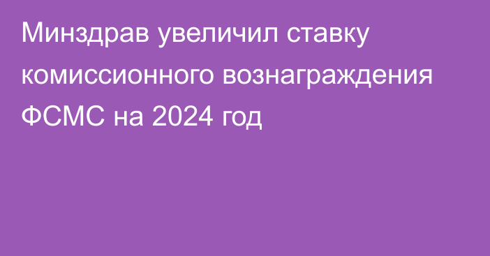 Минздрав увеличил ставку комиссионного вознаграждения ФСМС на 2024 год