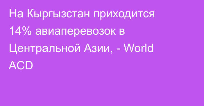 На Кыргызстан приходится 14% авиаперевозок в Центральной Азии, - World ACD