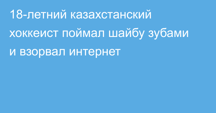 18-летний казахстанский хоккеист поймал шайбу зубами и взорвал интернет