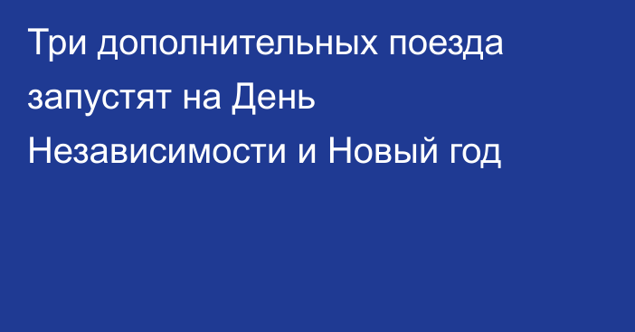 Три дополнительных поезда запустят на День Независимости и Новый год