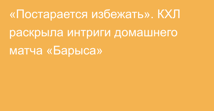 «Постарается избежать». КХЛ раскрыла интриги домашнего матча «Барыса»