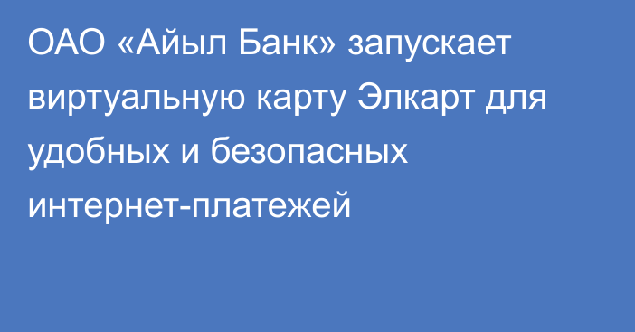 ОАО «Айыл Банк» запускает виртуальную карту Элкарт для удобных и безопасных интернет-платежей