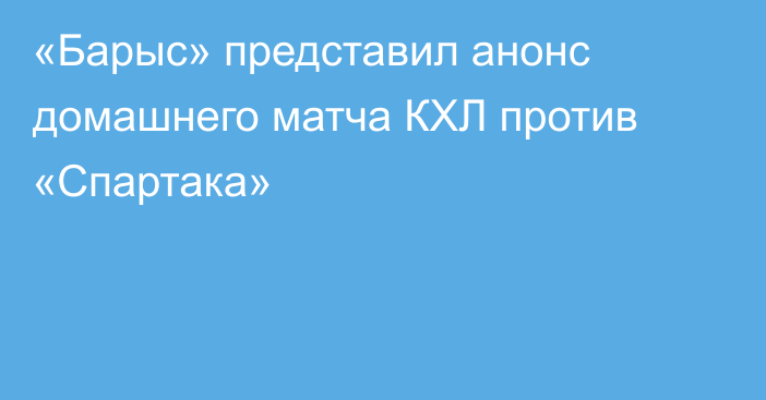 «Барыс» представил анонс домашнего матча КХЛ против «Спартака»