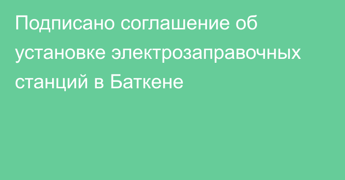 Подписано соглашение об установке электрозаправочных станций в Баткене