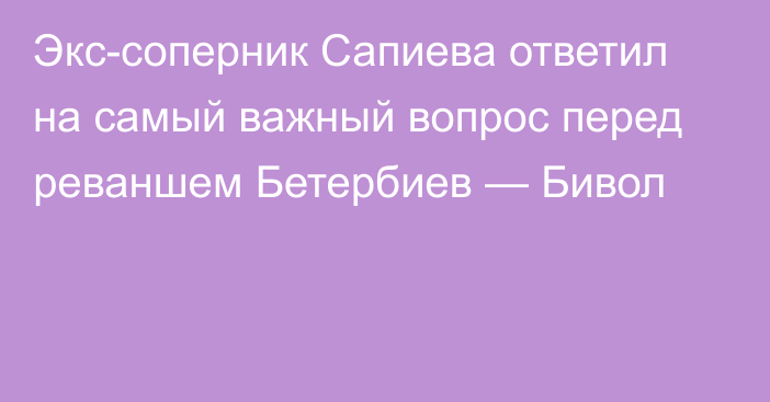 Экс-соперник Сапиева ответил на самый важный вопрос перед реваншем Бетербиев — Бивол