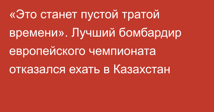 «Это станет пустой тратой времени». Лучший бомбардир европейского чемпионата отказался ехать в Казахстан