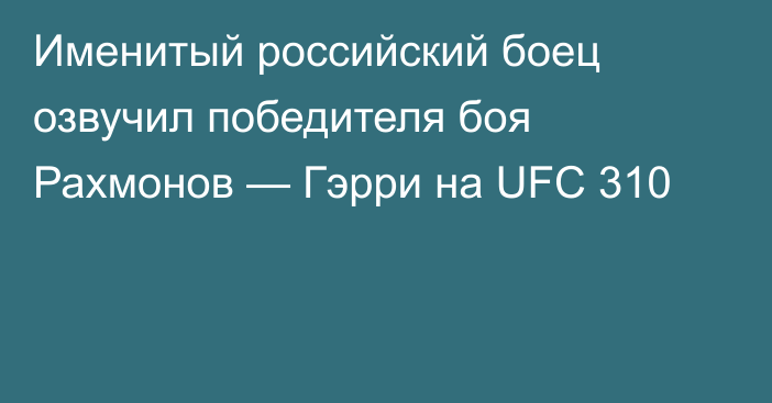 Именитый российский боец озвучил победителя боя Рахмонов — Гэрри на UFC 310