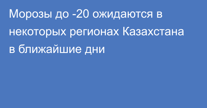 Морозы до -20 ожидаются  в некоторых регионах Казахстана в ближайшие дни