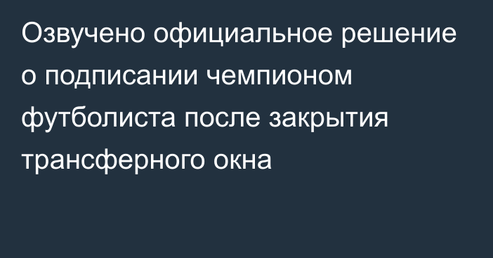 Озвучено официальное решение о подписании чемпионом футболиста после закрытия трансферного окна