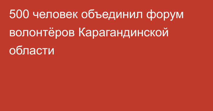 500 человек объединил форум волонтёров Карагандинской области