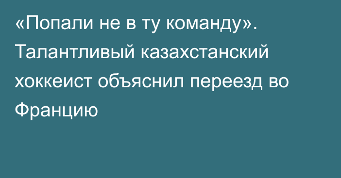 «Попали не в ту команду». Талантливый казахстанский хоккеист объяснил переезд во Францию