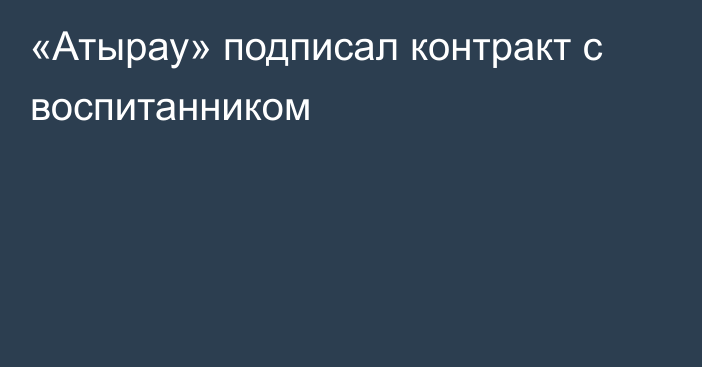 «Атырау» подписал контракт с воспитанником