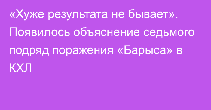 «Хуже результата не бывает». Появилось объяснение седьмого подряд поражения «Барыса» в КХЛ