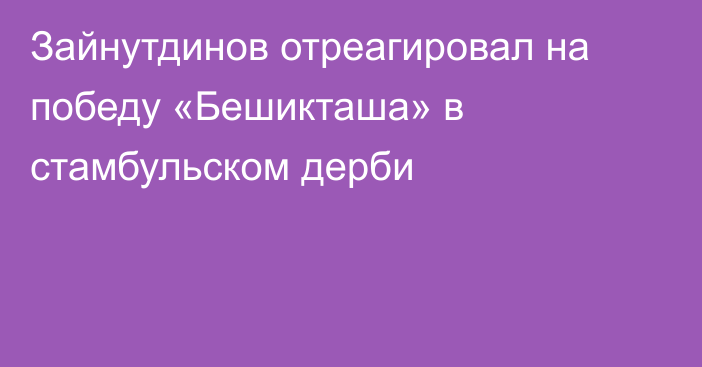 Зайнутдинов отреагировал на победу «Бешикташа» в стамбульском дерби