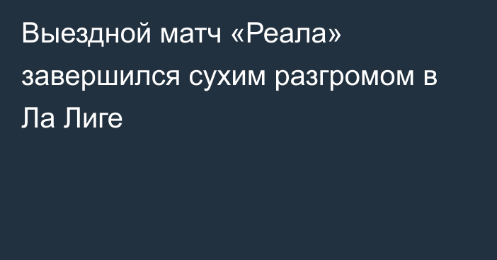 Выездной матч «Реала» завершился сухим разгромом в Ла Лиге