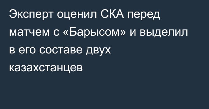 Эксперт оценил СКА перед матчем с «Барысом» и выделил в его составе двух казахстанцев