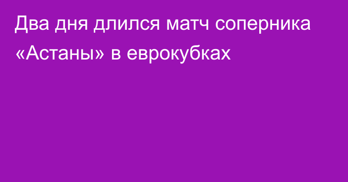 Два дня длился матч соперника «Астаны» в еврокубках